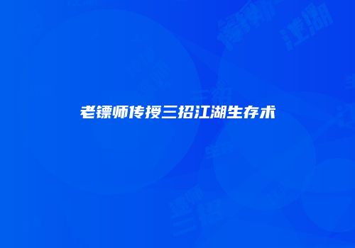 老镖师传授三招江湖生存术