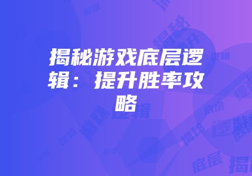揭秘游戏底层逻辑：提升胜率攻略