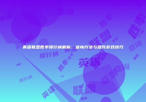 英雄联盟胜率排行榜解析：查询方法与提升游戏技巧