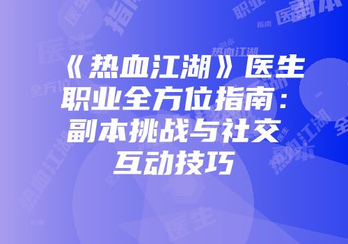 《热血江湖》医生职业全方位指南：副本挑战与社交互动技巧