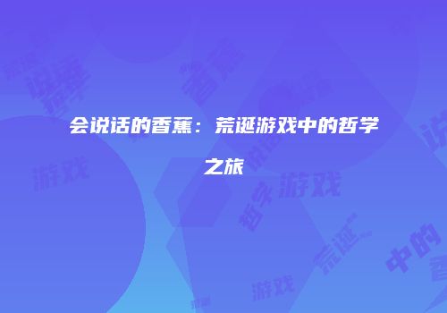 会说话的香蕉：荒诞游戏中的哲学之旅