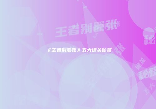 《王者别嚣张》五大通关秘籍