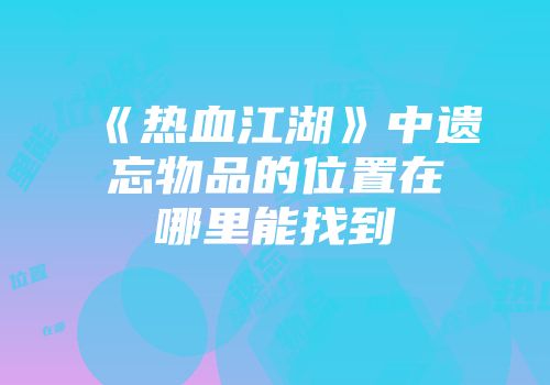 《热血江湖》中遗忘物品的位置在哪里能找到