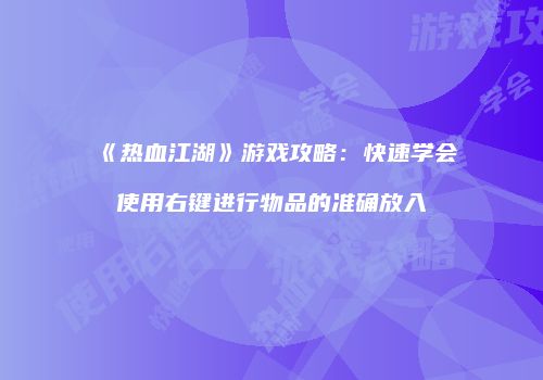 《热血江湖》游戏攻略：快速学会使用右键进行物品的准确放入