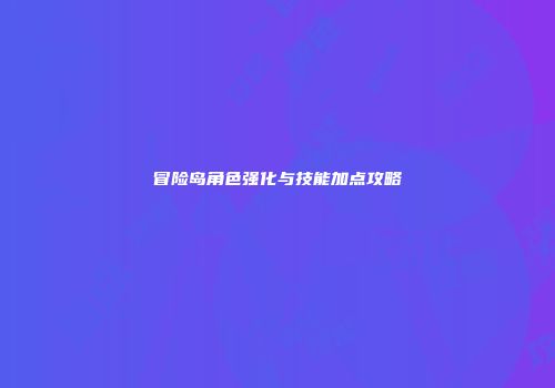 冒险岛角色强化与技能加点攻略