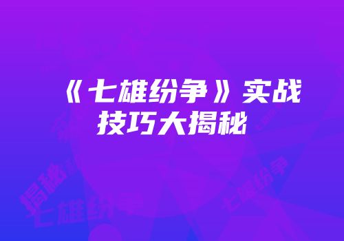 《七雄纷争》实战技巧大揭秘