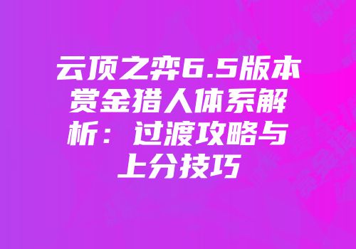 云顶之弈6.5版本赏金猎人体系解析：过渡攻略与上分技巧