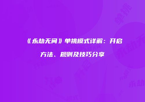 《永劫无间》单挑模式详解：开启方法、规则及技巧分享
