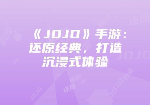 《JOJO》手游：还原经典，打造沉浸式体验
