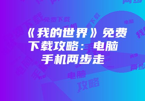 《我的世界》免费下载攻略：电脑手机两步走