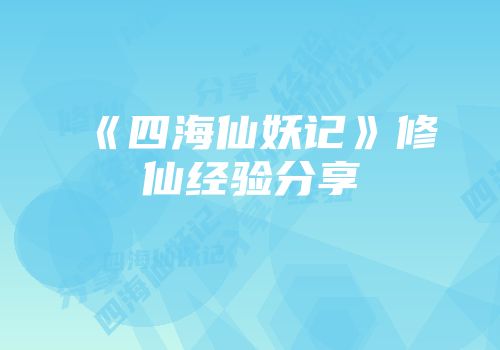 《四海仙妖记》修仙经验分享