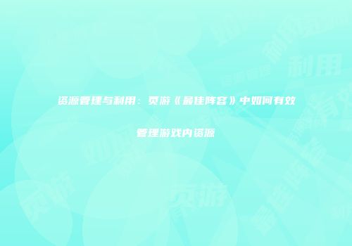 资源管理与利用：页游《最佳阵容》中如何有效管理游戏内资源