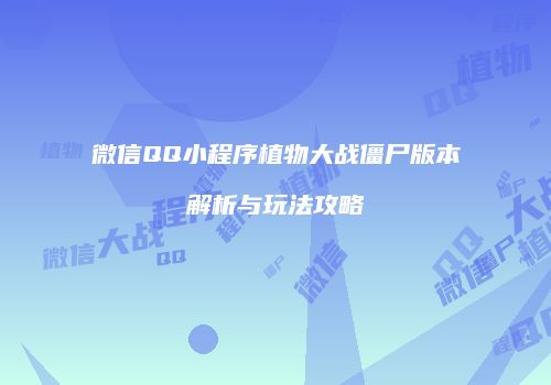 微信QQ小程序植物大战僵尸版本解析与玩法攻略
