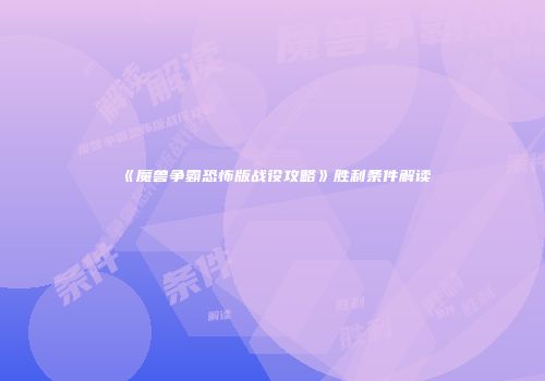 《魔兽争霸恐怖版战役攻略》胜利条件解读