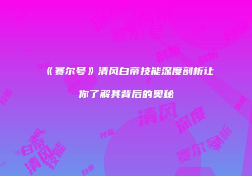 《赛尔号》清风白帝技能深度剖析让你了解其背后的奥秘