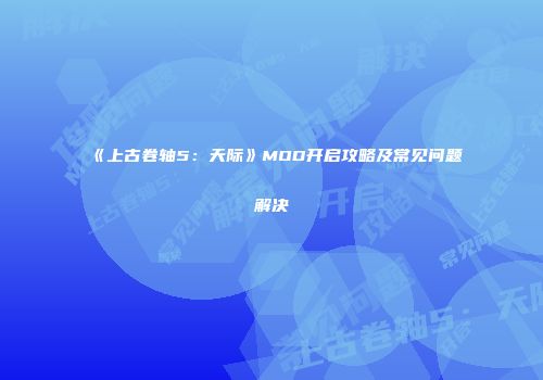 《上古卷轴5：天际》MOD开启攻略及常见问题解决