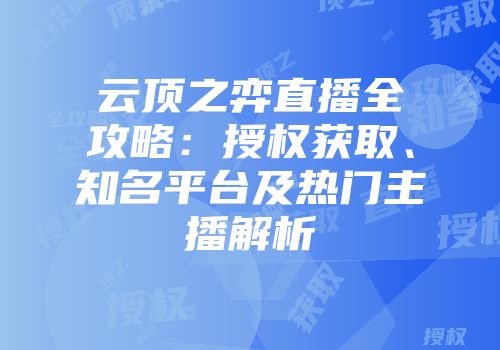云顶之弈直播全攻略：授权获取、知名平台及热门主播解析