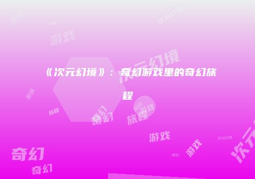 《次元幻境》：奇幻游戏里的奇幻旅程