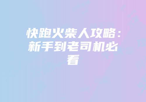 快跑火柴人攻略：新手到老司机必看