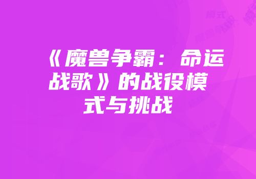 《魔兽争霸：命运战歌》的战役模式与挑战