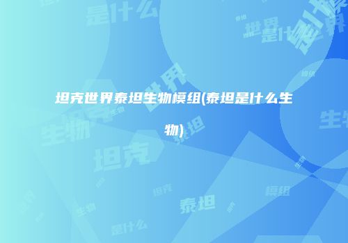 坦克世界泰坦生物模组(泰坦是什么生物)