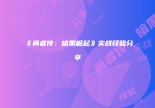 《勇者传：暗黑崛起》实战经验分享