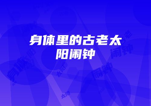 身体里的古老太阳闹钟