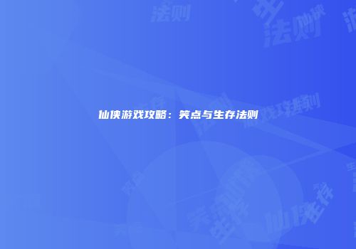 仙侠游戏攻略：笑点与生存法则