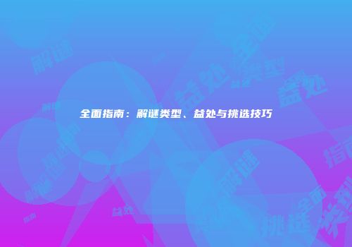 全面指南：解谜类型、益处与挑选技巧