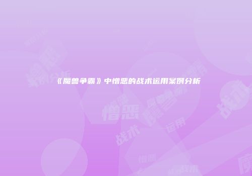 《魔兽争霸》中憎恶的战术运用案例分析