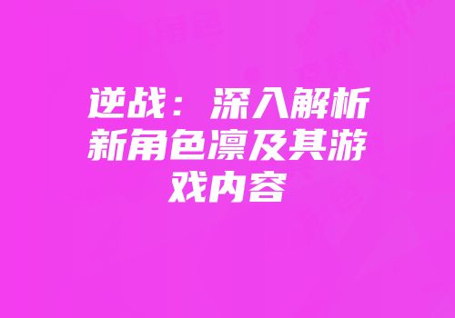 逆战：深入解析新角色凛及其游戏内容