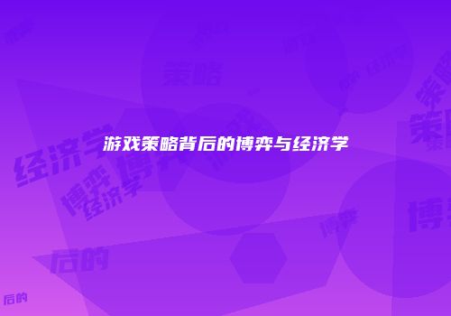 游戏策略背后的博弈与经济学