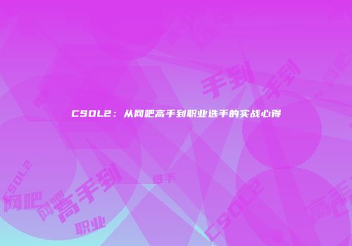 CSOL2：从网吧高手到职业选手的实战心得