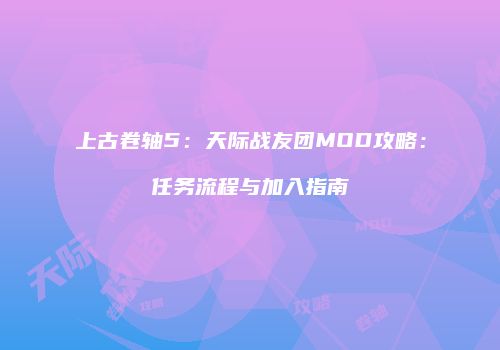 上古卷轴5：天际战友团MOD攻略：任务流程与加入指南
