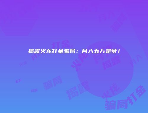 揭露火龙打金骗局：月入五万是梦！