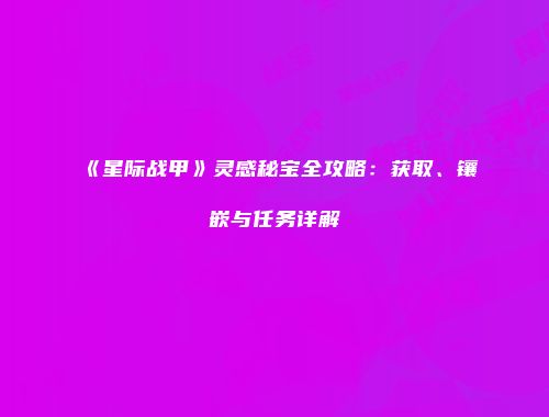 《星际战甲》灵感秘宝全攻略：获取、镶嵌与任务详解