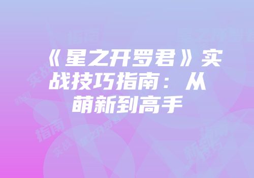 《星之开罗君》实战技巧指南：从萌新到高手