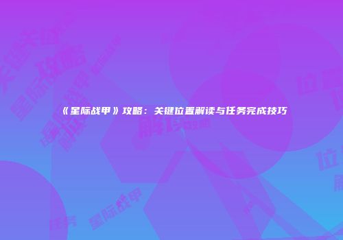 《星际战甲》攻略：关键位置解读与任务完成技巧