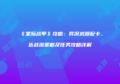 《星际战甲》攻略：异况武器配卡、近战流策略及任务攻略详解