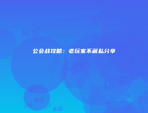 公会战攻略：老玩家不藏私分享