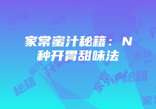 家常蜜汁秘籍：N种开胃甜味法
