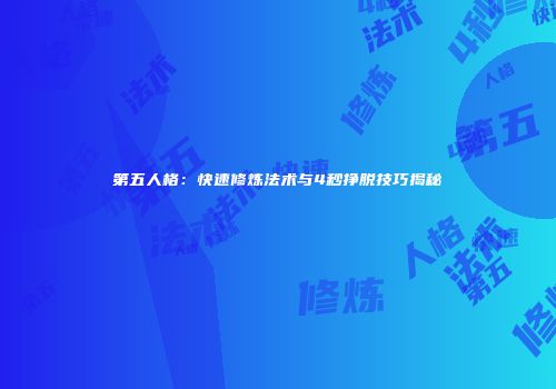 第五人格：快速修炼法术与4秒挣脱技巧揭秘