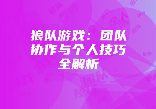 狼队游戏：团队协作与个人技巧全解析
