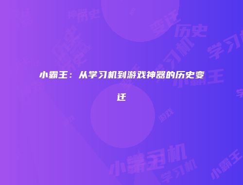 小霸王：从学习机到游戏神器的历史变迁