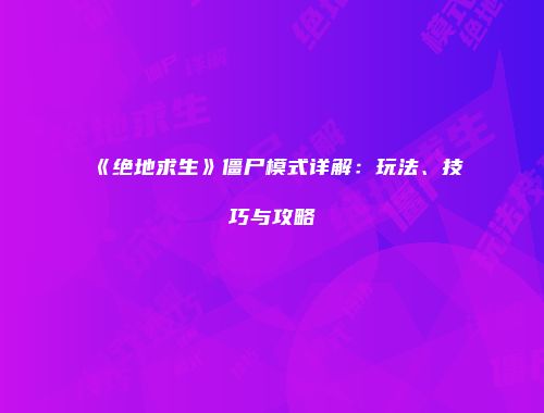 《绝地求生》僵尸模式详解：玩法、技巧与攻略