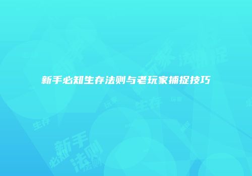 新手必知生存法则与老玩家捕捉技巧