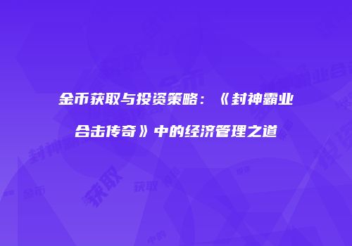 金币获取与投资策略：《封神霸业合击传奇》中的经济管理之道