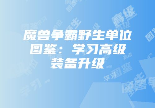 魔兽争霸野生单位图鉴：学习高级装备升级