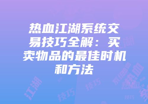 热血江湖系统交易技巧全解：买卖物品的最佳时机和方法