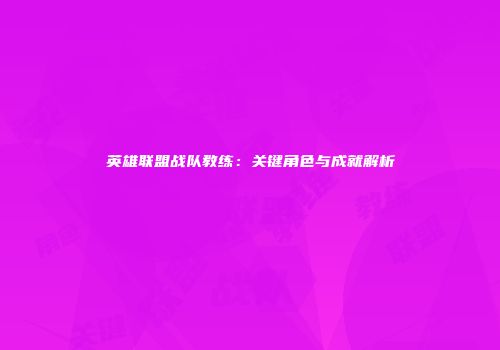 英雄联盟战队教练：关键角色与成就解析